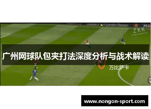 广州网球队包夹打法深度分析与战术解读