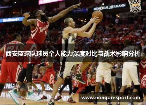 西安篮球队球员个人能力深度对比与战术影响分析