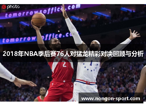 2018年NBA季后赛76人对猛龙精彩对决回顾与分析