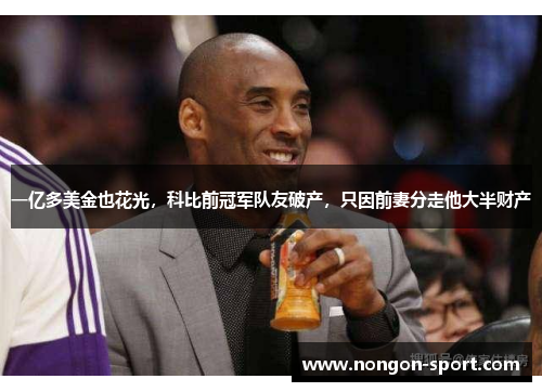 一亿多美金也花光，科比前冠军队友破产，只因前妻分走他大半财产